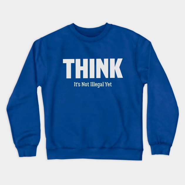 Think it's not illegal yet, Best think Crewneck Sweatshirt by Duodesign